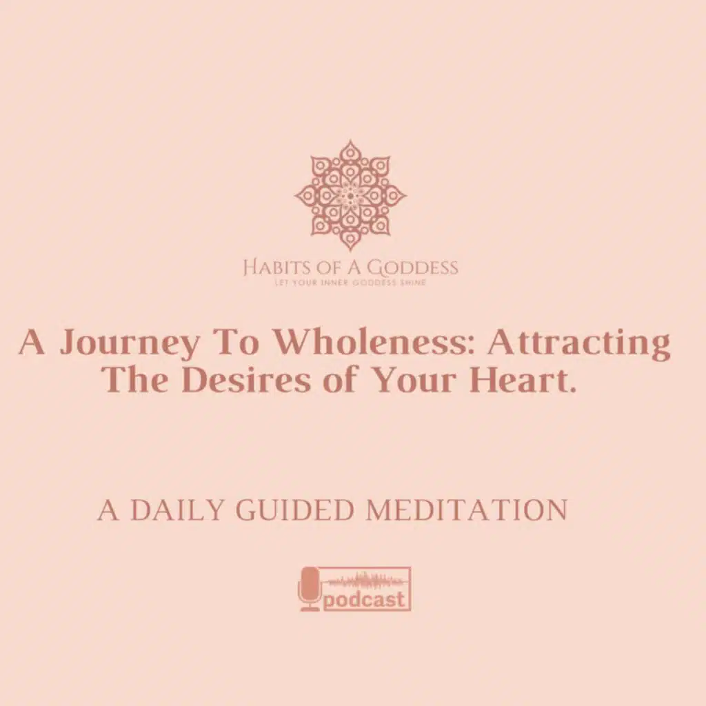A Journey to Wholeness: Attracting the Desires of Your Heart | HABITS OF A GODDESS