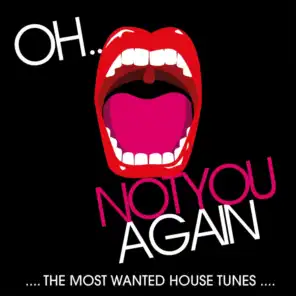 Oh Not You Again (The Most Wanted House Tunes)