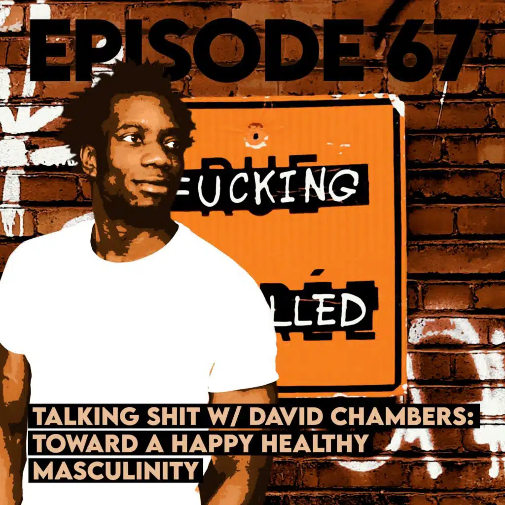 Talking Shit with David Chambers: Toward a Happy Healthy Masculinity
