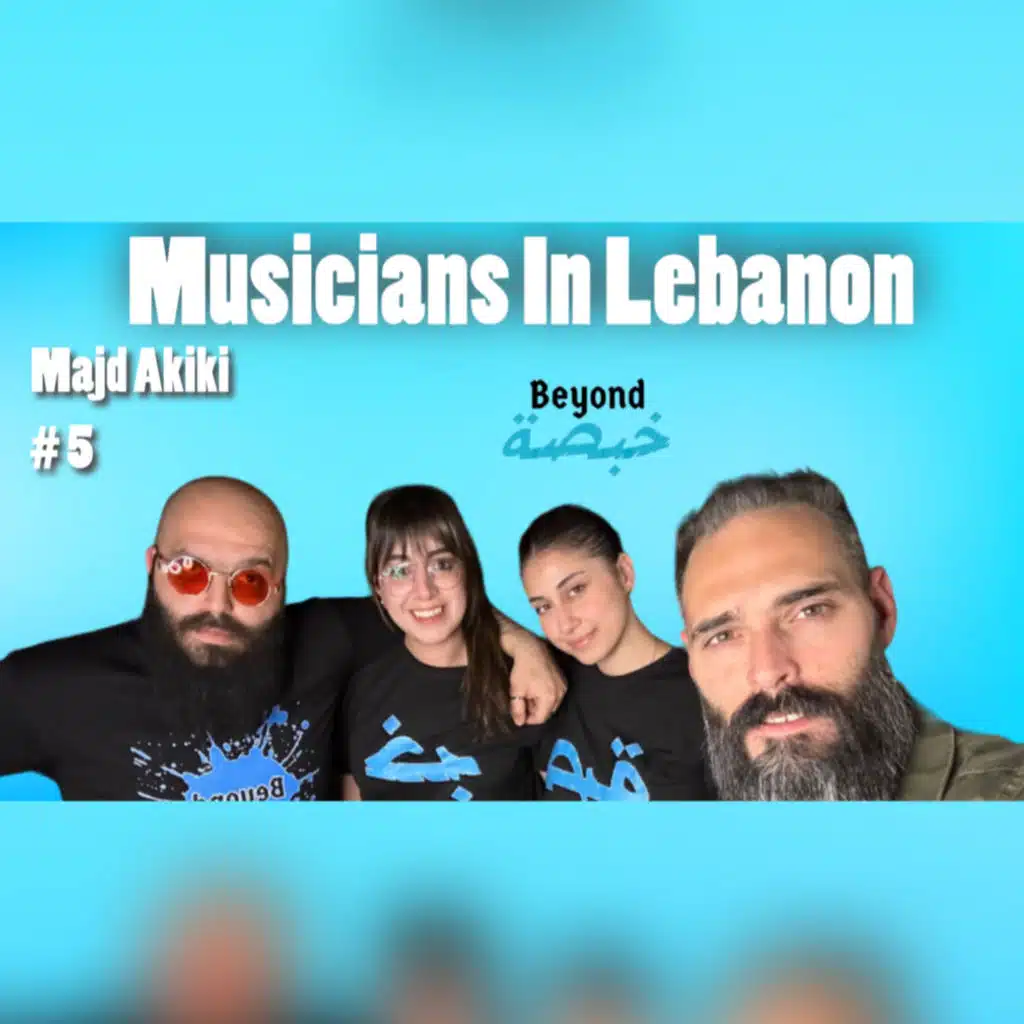Majd Akiki : Musicians In Lebanon | Beyond Khabsa Podcast #5