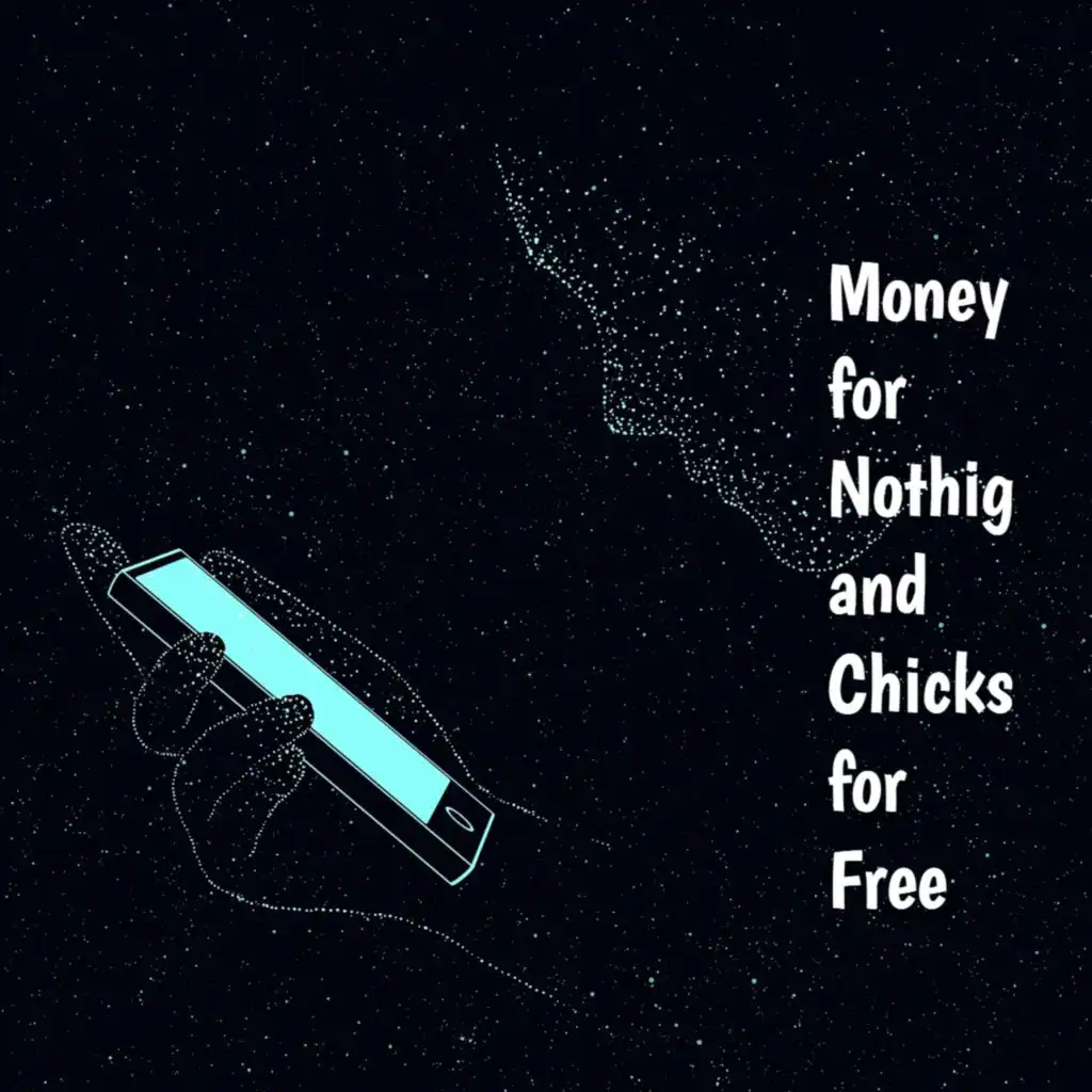 Money for Nothing and Chicks for Free