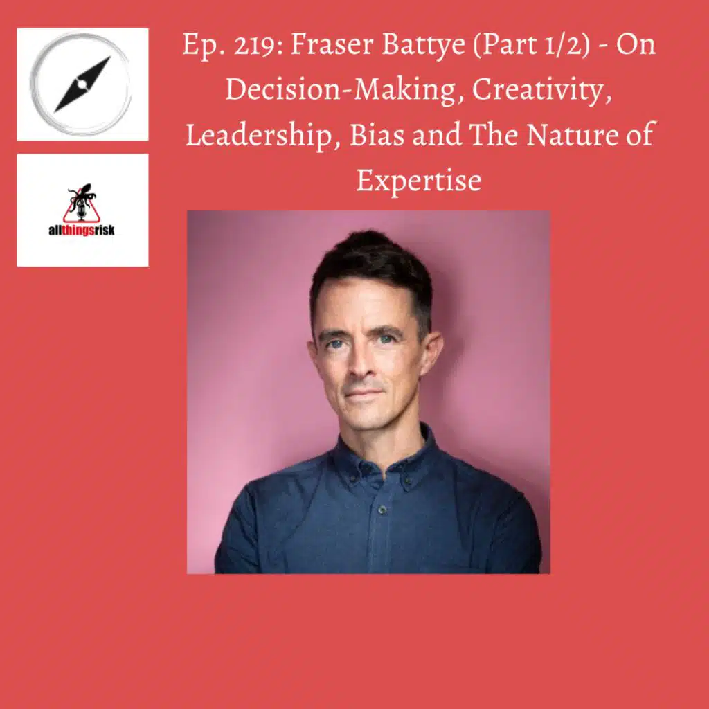Ep. 219: Fraser Battye - Part One of Two: On Decision-Making, Creativity, Leadership, and More