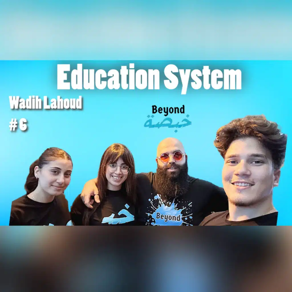Wadih Lahoud : Education System | Beyond Khabsa Podcast#6