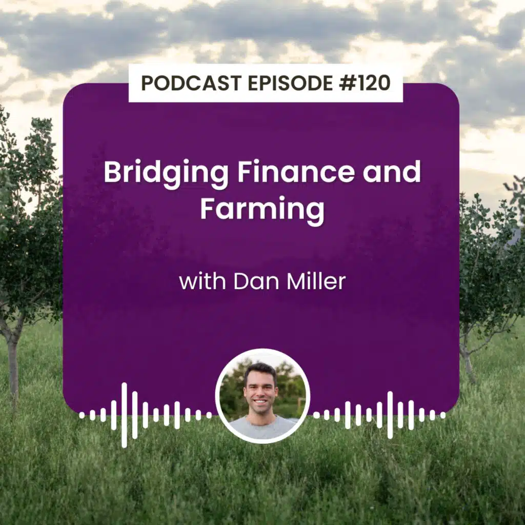 Episode 120: Bridging Finance and Farming with Dan Miller