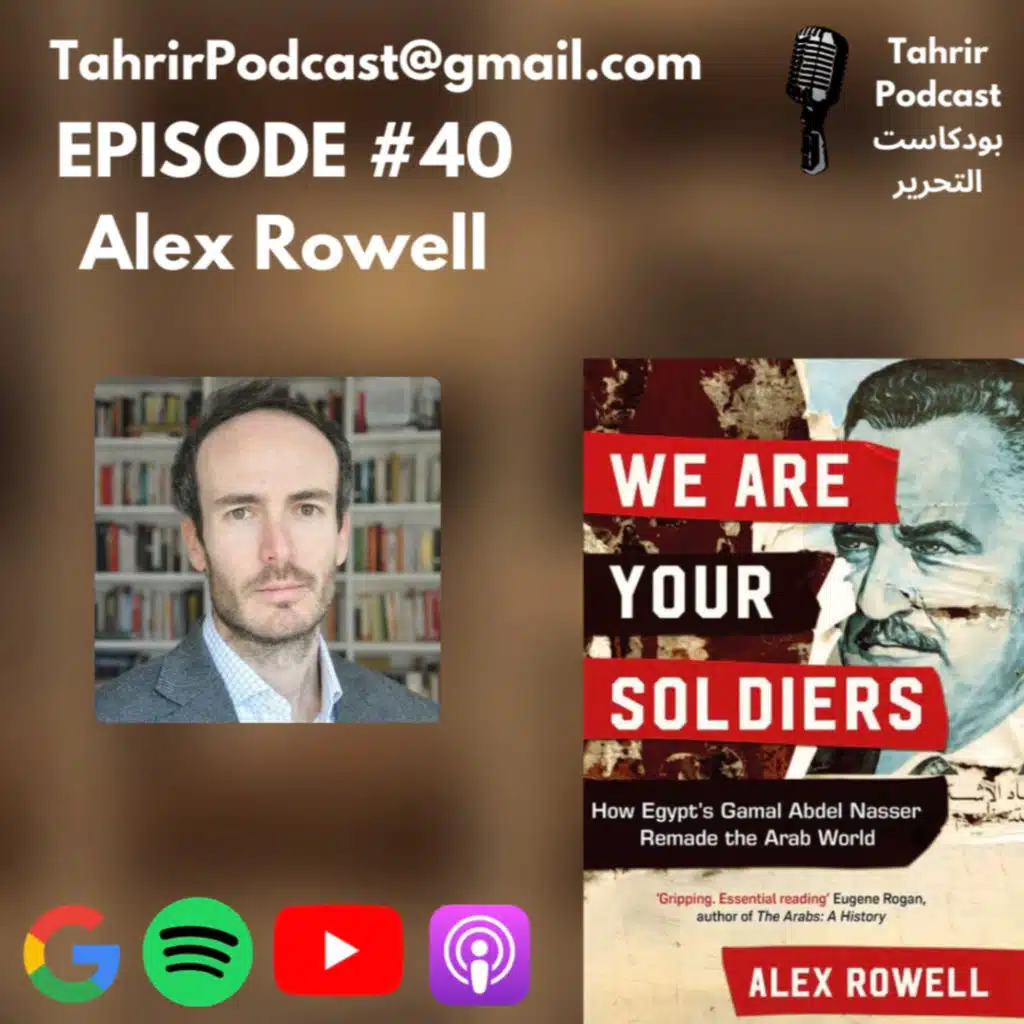 EP 40 - Alex Rowell: How Gamal Abdel Nasser Remade the Arab World