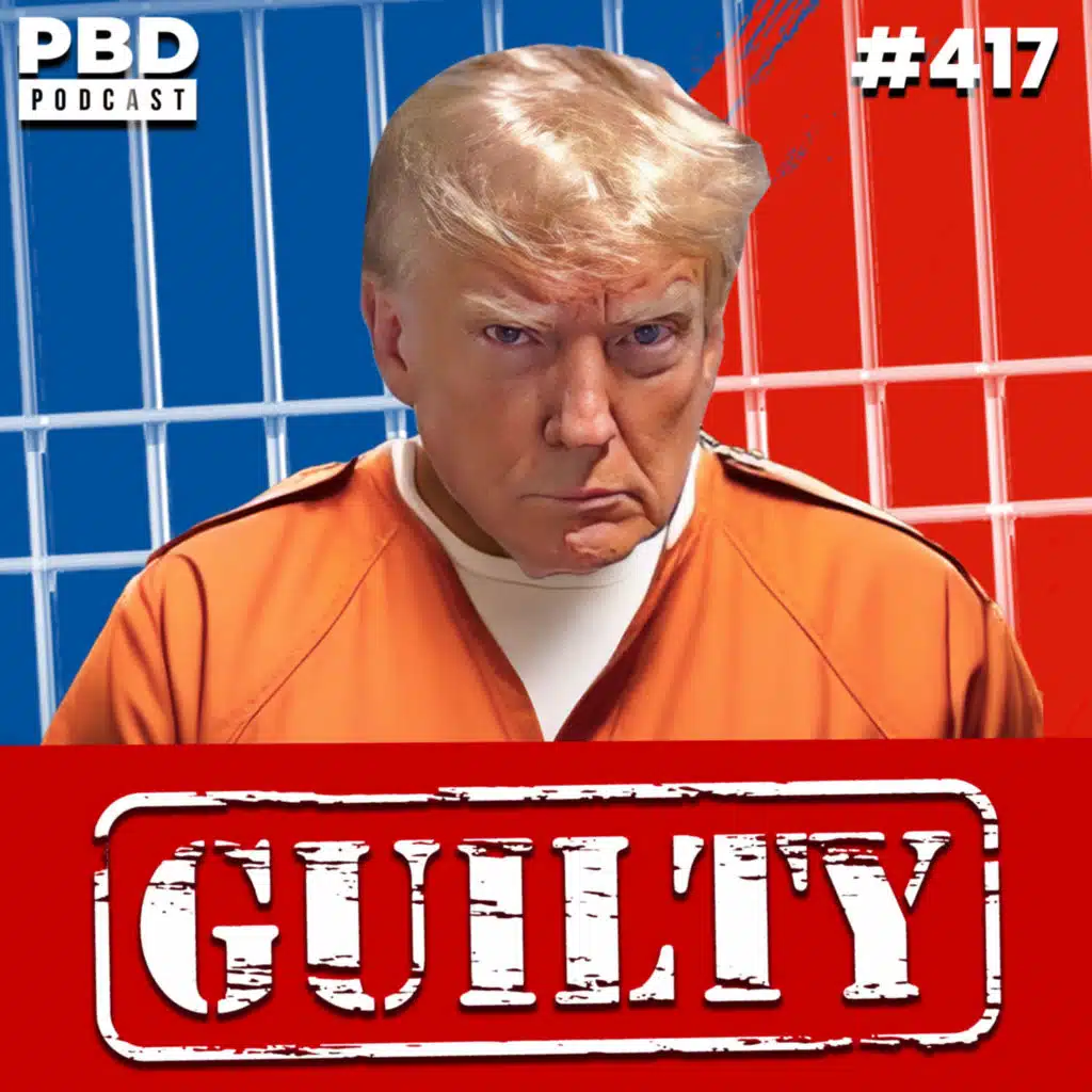 Donald Trump Found GUILTY in Hush Money Trial | EMERGENCY PODCAST | PBD Podcast | Ep. 417