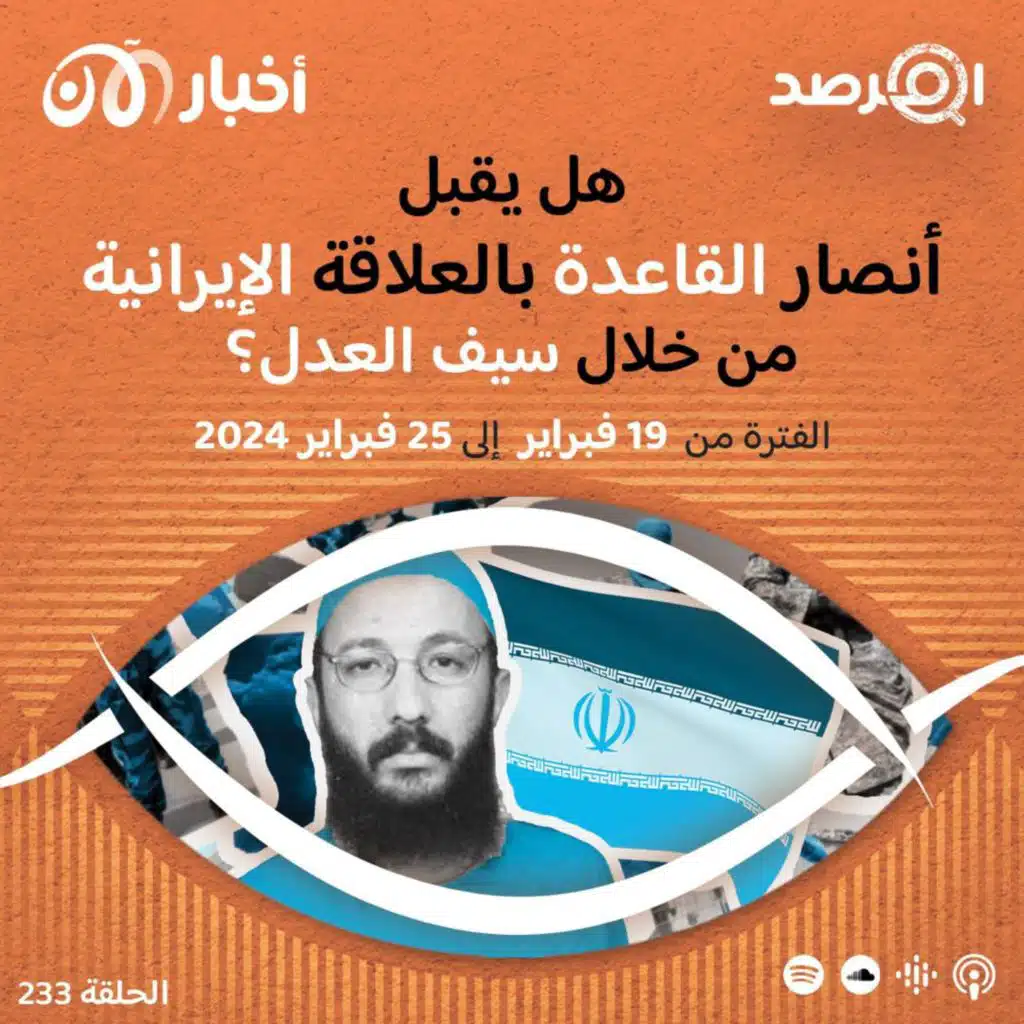 المرصد ٢٣٣: هل بدأت بوادر قبول أنصار القاعدة بالعلاقة الإيرانية من خلال سيف العدل؟