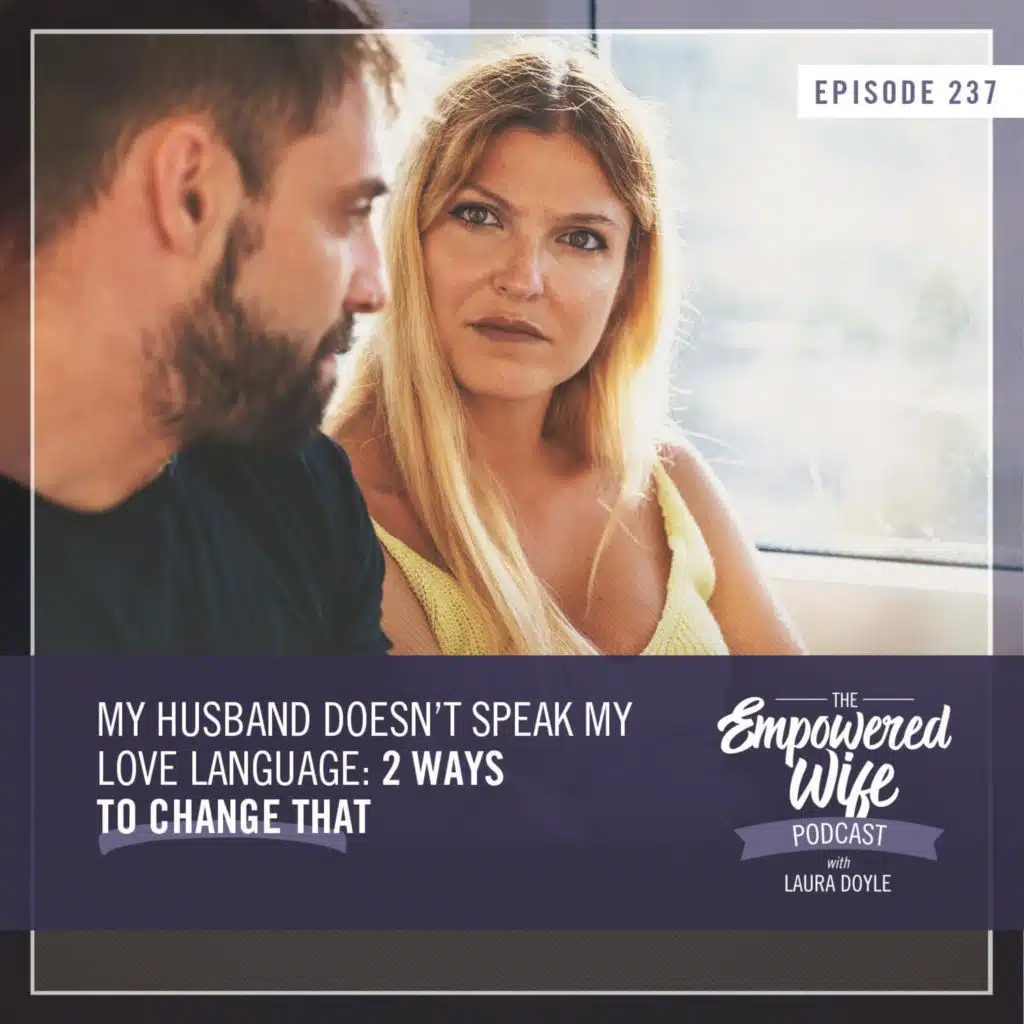 237: My Husband Doesn't Speak My Love Language: 2 Ways to  Change That