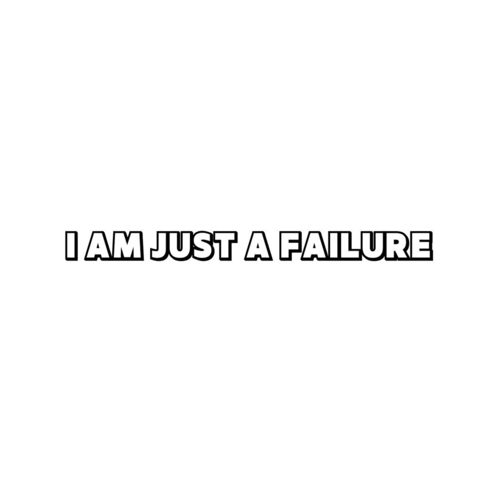 I Am Just a Failure