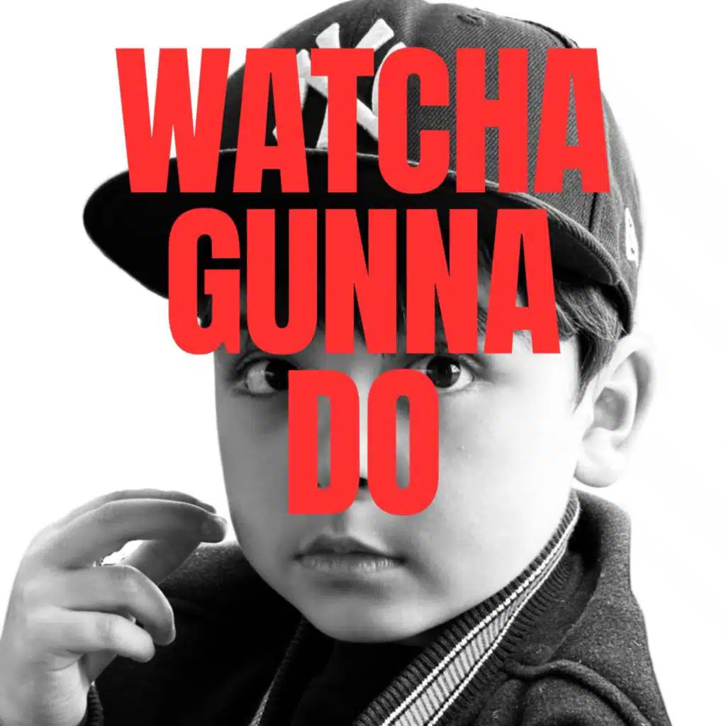 Watcha Gunna Do