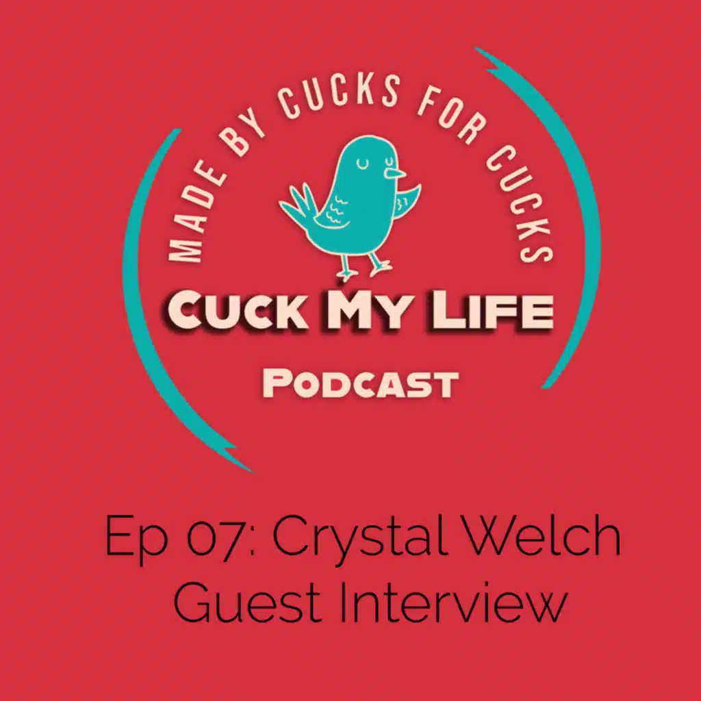 Ep 07: Crystal Welch, The Lady of Lifestyle Wisdom - Cuck My Life Podcast