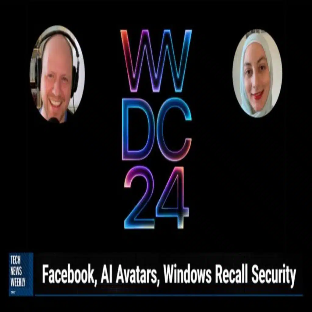 TNW 340: What to Expect from WWDC24 - Facebook, AI Avatars, Windows Recall Security