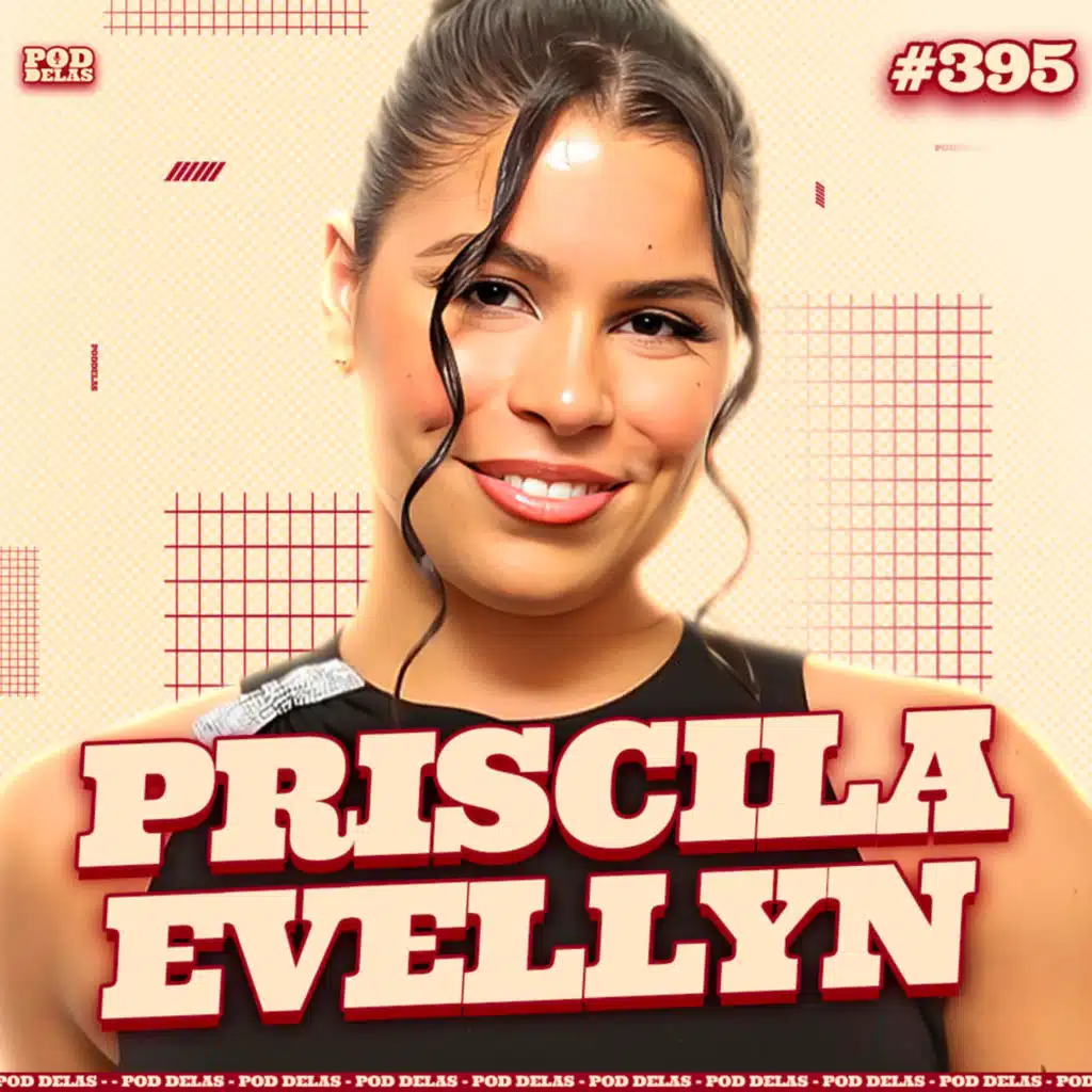 PRISCILA EVELLYN - - PODDELAS #395