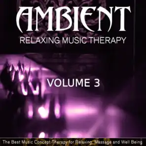 Ambient Relaxing Music Therapy, Vol. 3 (The Best Music Concept Therapy for Relaxing, Massage and Well Being)
