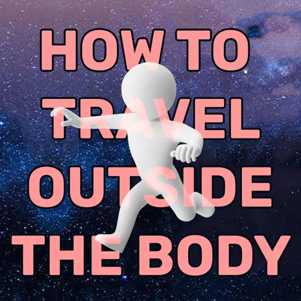EP57: How to Astral Travel Outside the Physical Body