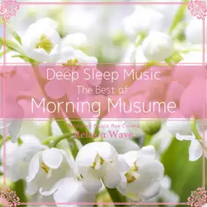 Deep Sleep Music - The Best of Morning Musume: Relaxing Music Box Covers
