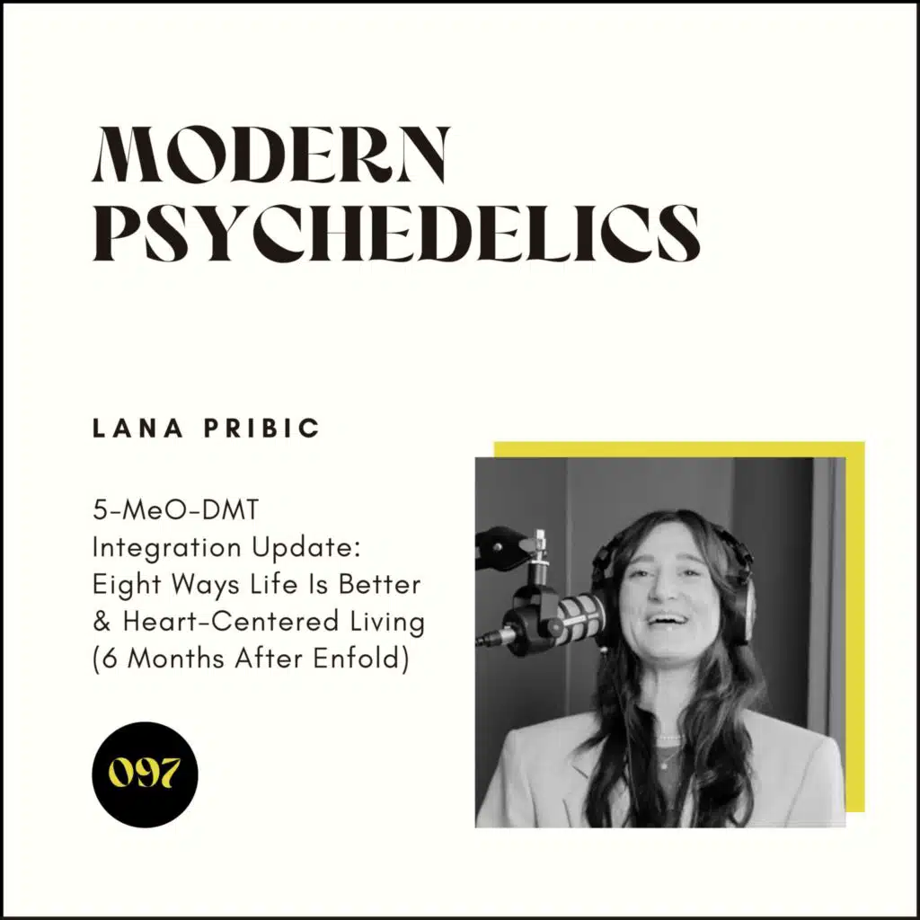 097 | 5-MeO-DMT Integration Update: Eight Ways Life Is Better & Heart-Centered Living (6 Months After Enfold)