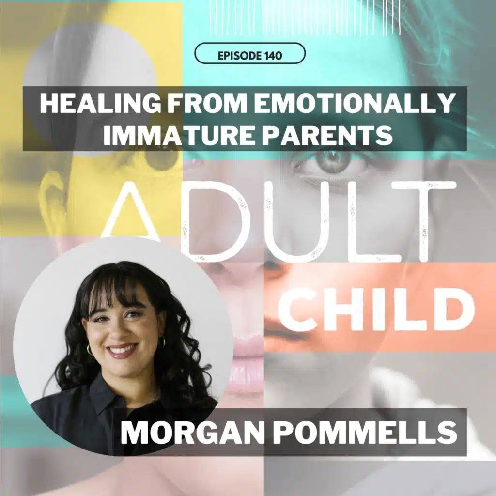 140 - Healing from Emotionally Immature Parents: Grief Behind Anger with Morgan Pommels