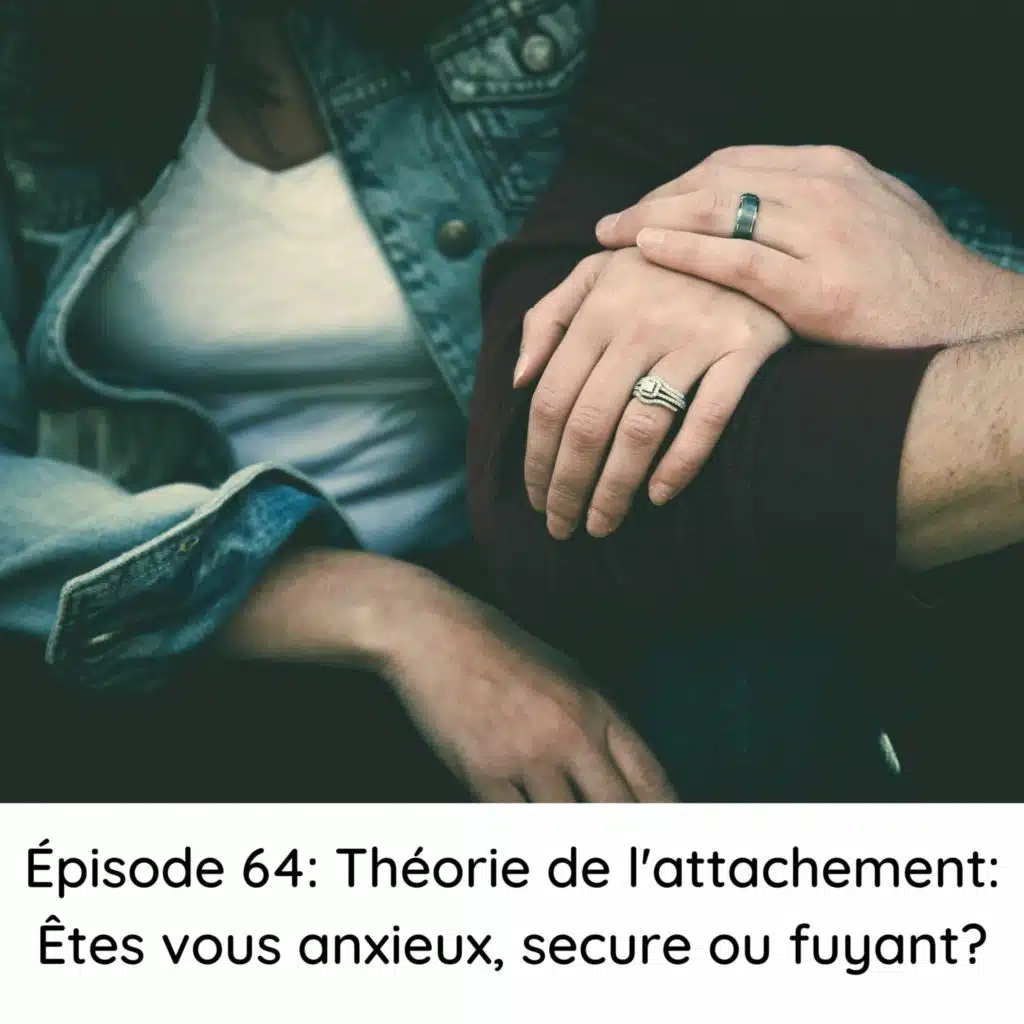 Épisode 64: Théorie de l'attachement, Êtes vous anxieux, secure ou fuyant?