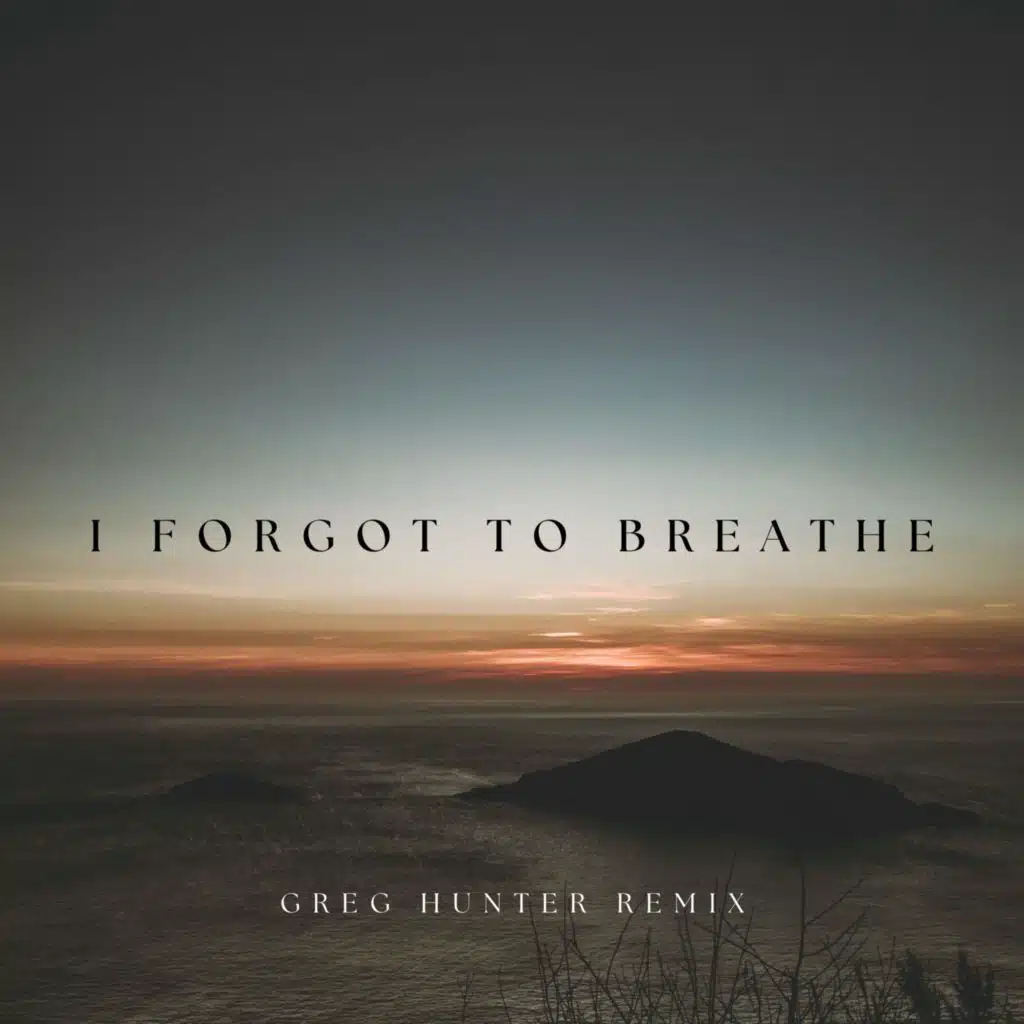 I Forgot to Breathe (Greg Hunter Remix)
