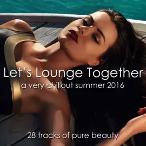 Let's Lounge Together (A Very Chillout Summer 2016) (28 Tracks of Pure Beauty)