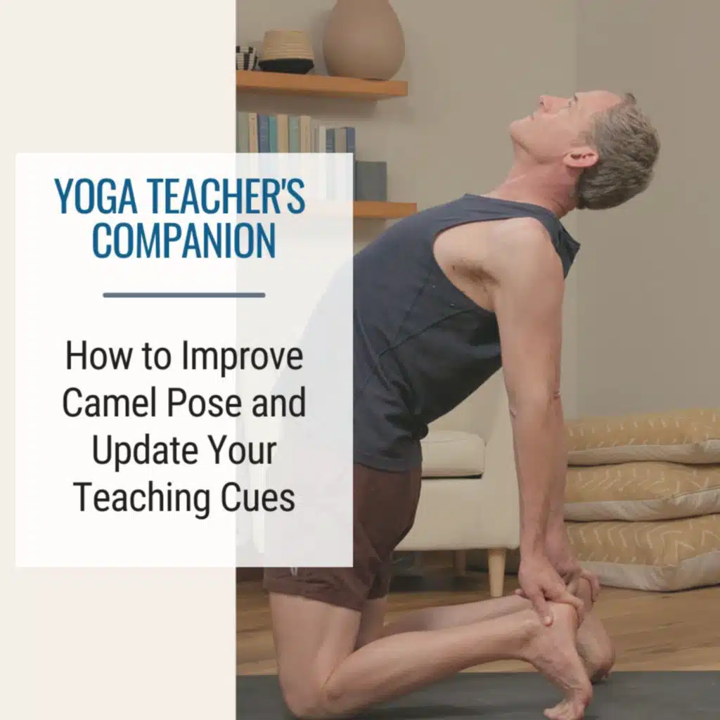 Yoga Teacher's Companion #41: How to Improve Camel Pose--And, Update Your Teaching Cues: Yoga Teacher's Companion #41