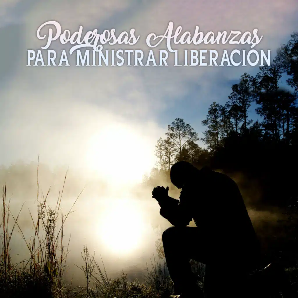 Poderosas Alabanzas para Ministrar Liberación