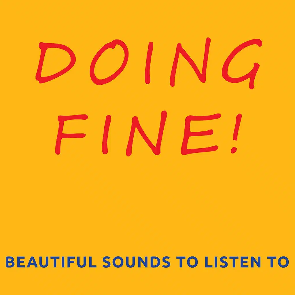 Doing Fine! (Beautiful sounds to listen to)