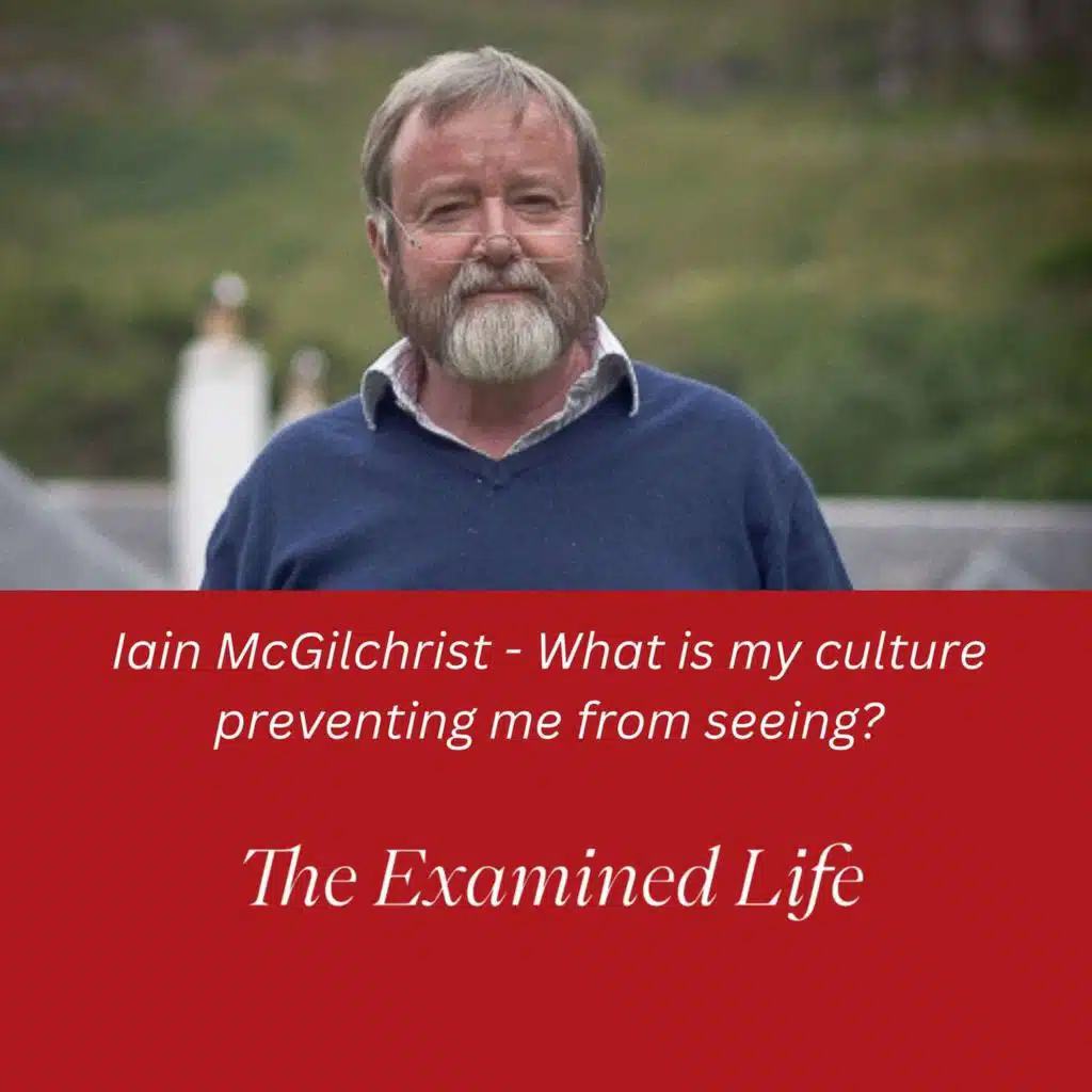 Iain McGilchrist - What is my culture preventing me from seeing?