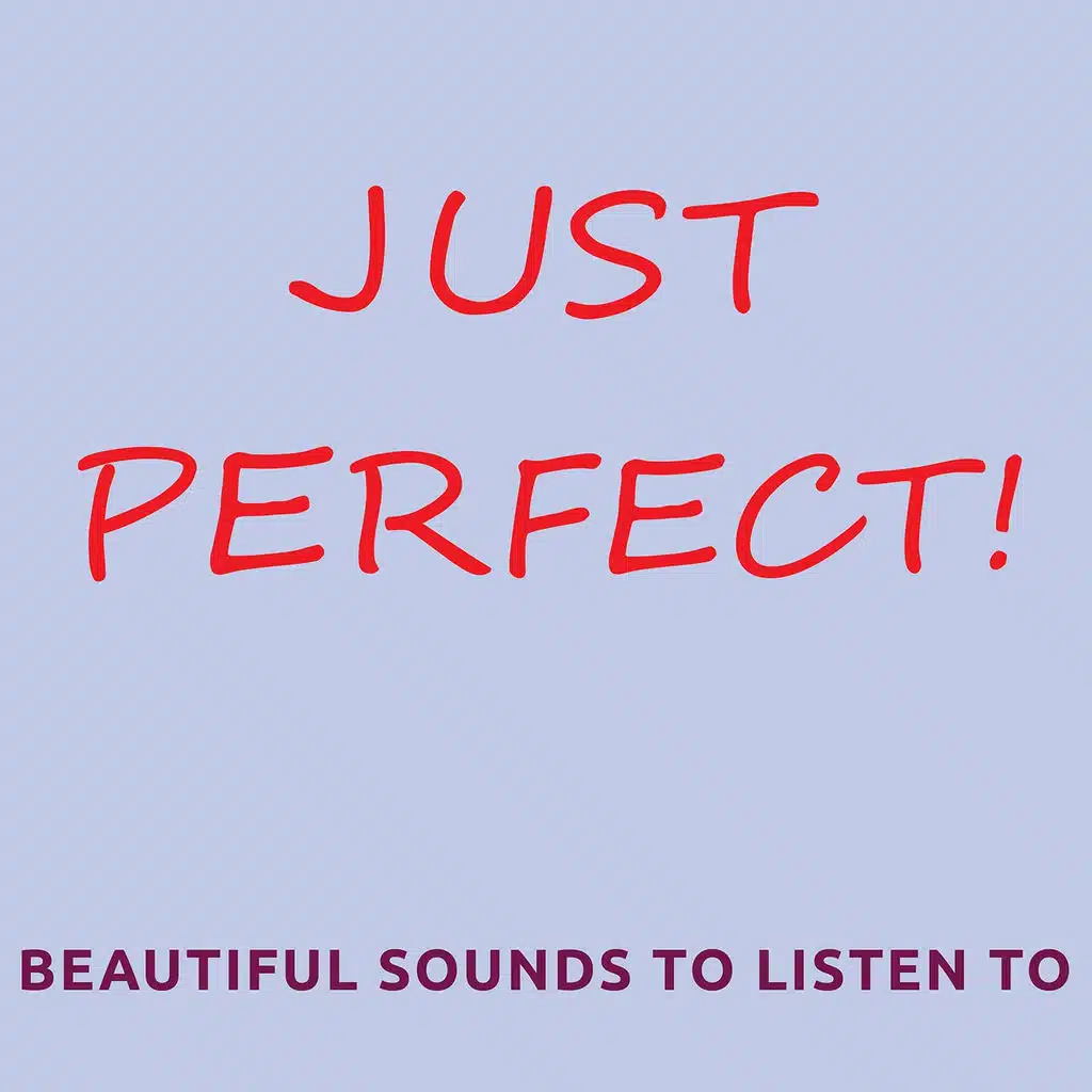 Just perfect! (Beautiful sounds to listen to)