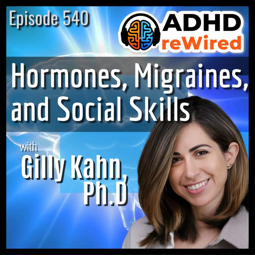 540 | Hormones, Migraines, Social Skills with Gilly Kahn Ph.D