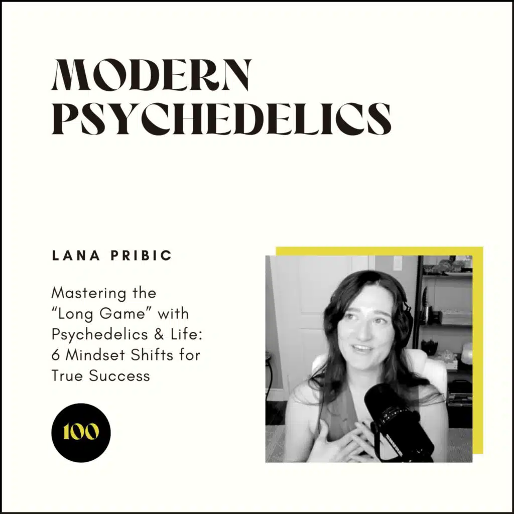 100 | Mastering the “Long Game” with Psychedelics & Life: 6 Mindset Shifts for True Success
