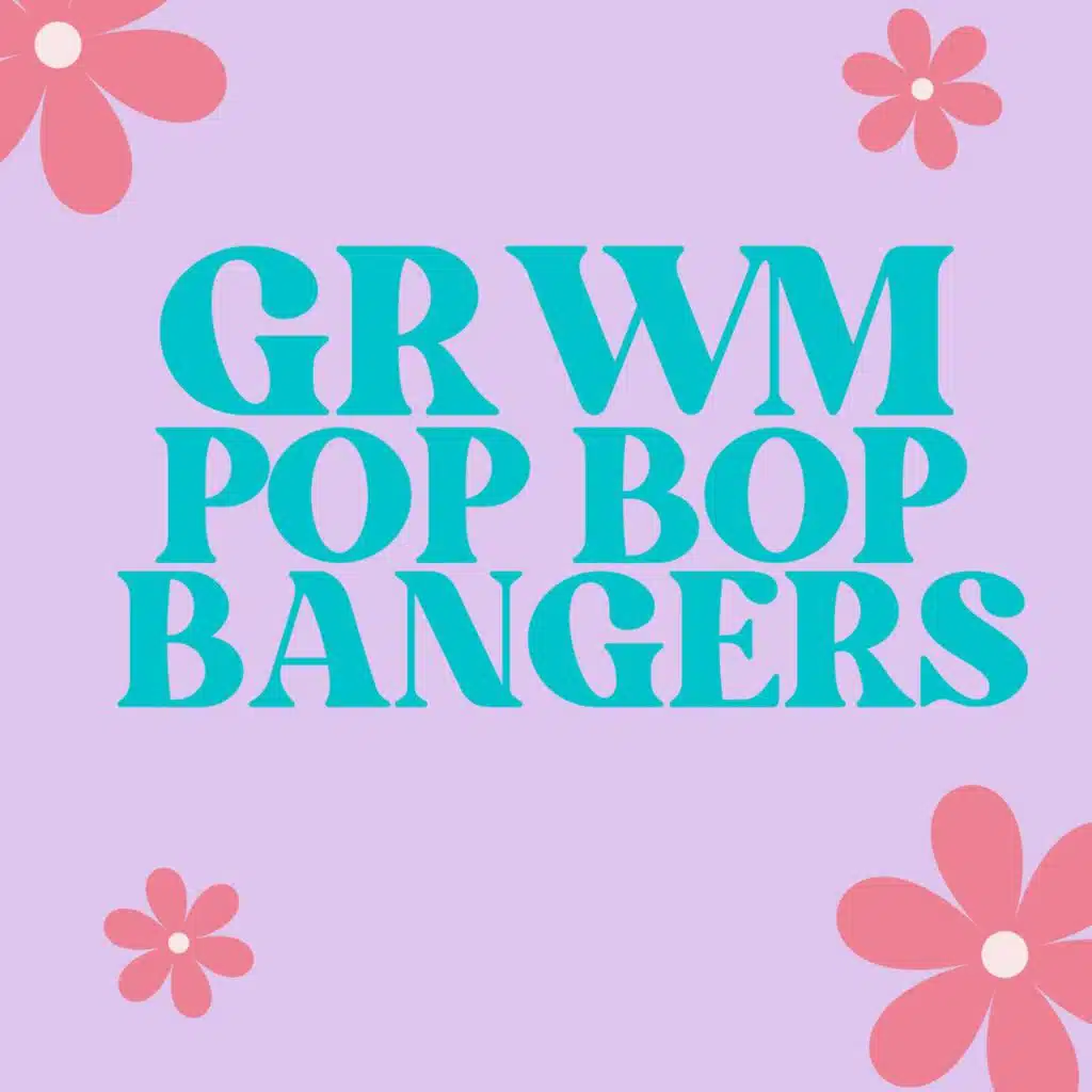 GRWM Pop Bop Bangers