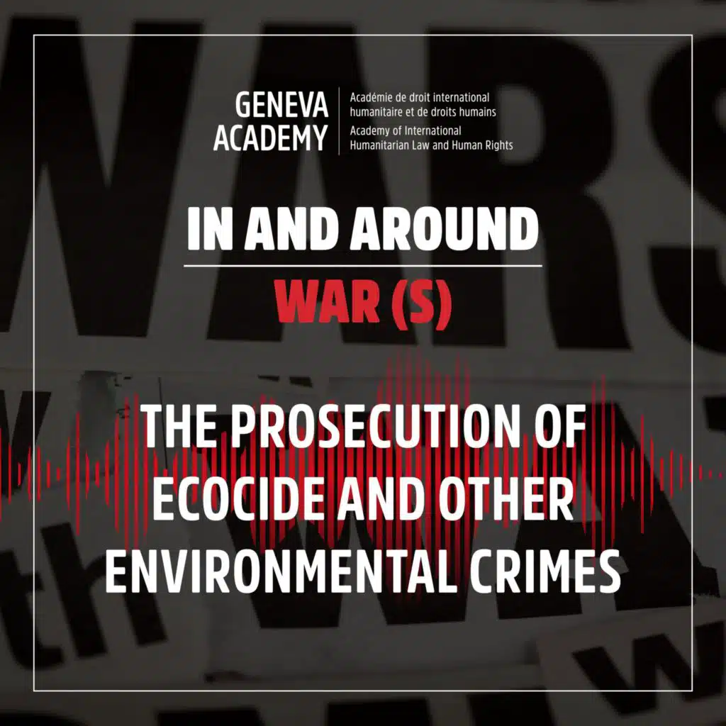 In and Around War(s): Season 3, Episode 2: The Prosecution of Ecocide and Other Environmental Crimes