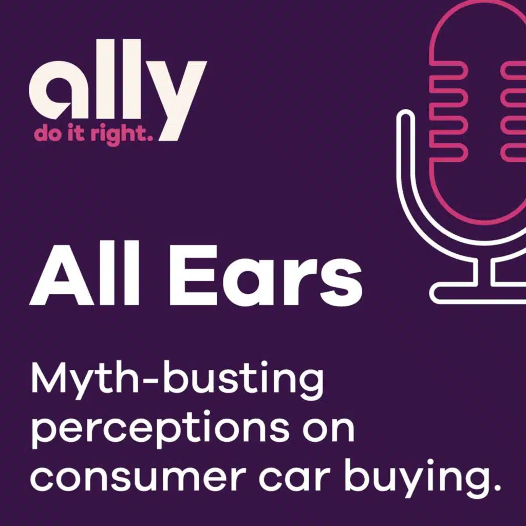 Ally All Ears Podcast | Myth-busting perceptions on consumer car buying