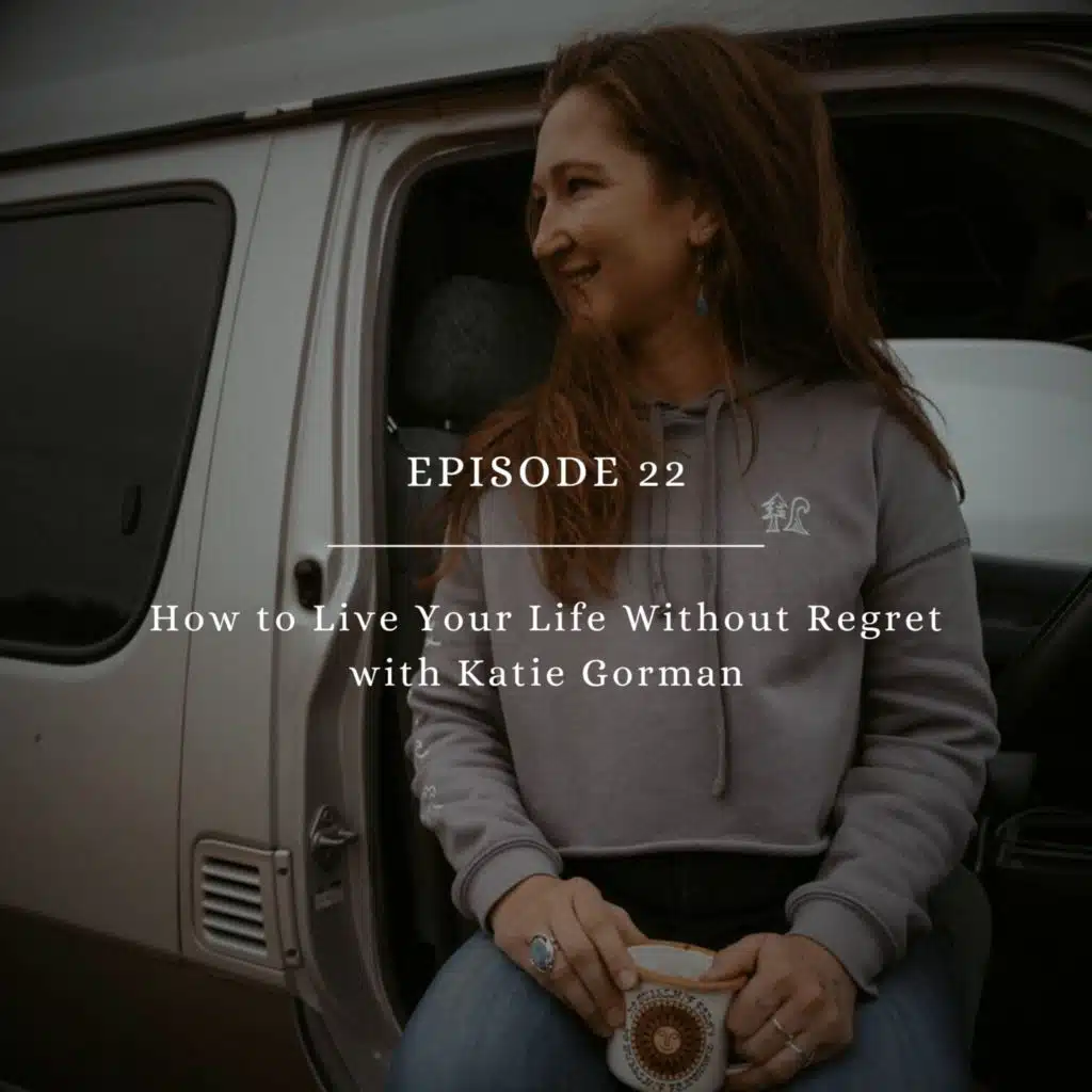 How to Live Your Life Without Regret with Katie Gorman