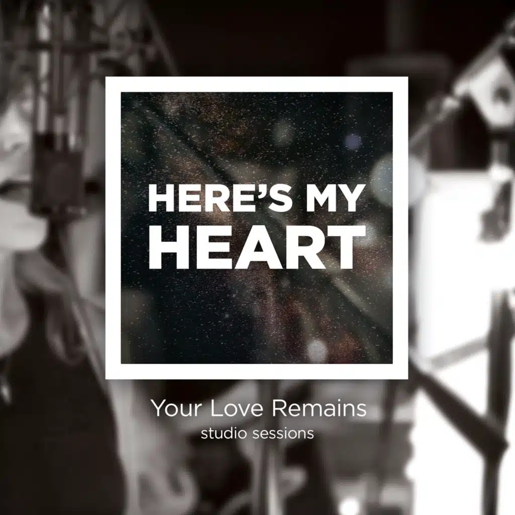 Here's My Heart (Your Love Remains Studio Sessions)