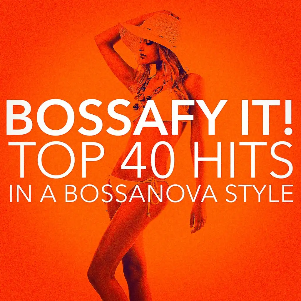 Bossafy It! Top 40 Hits in a Bossanova Style