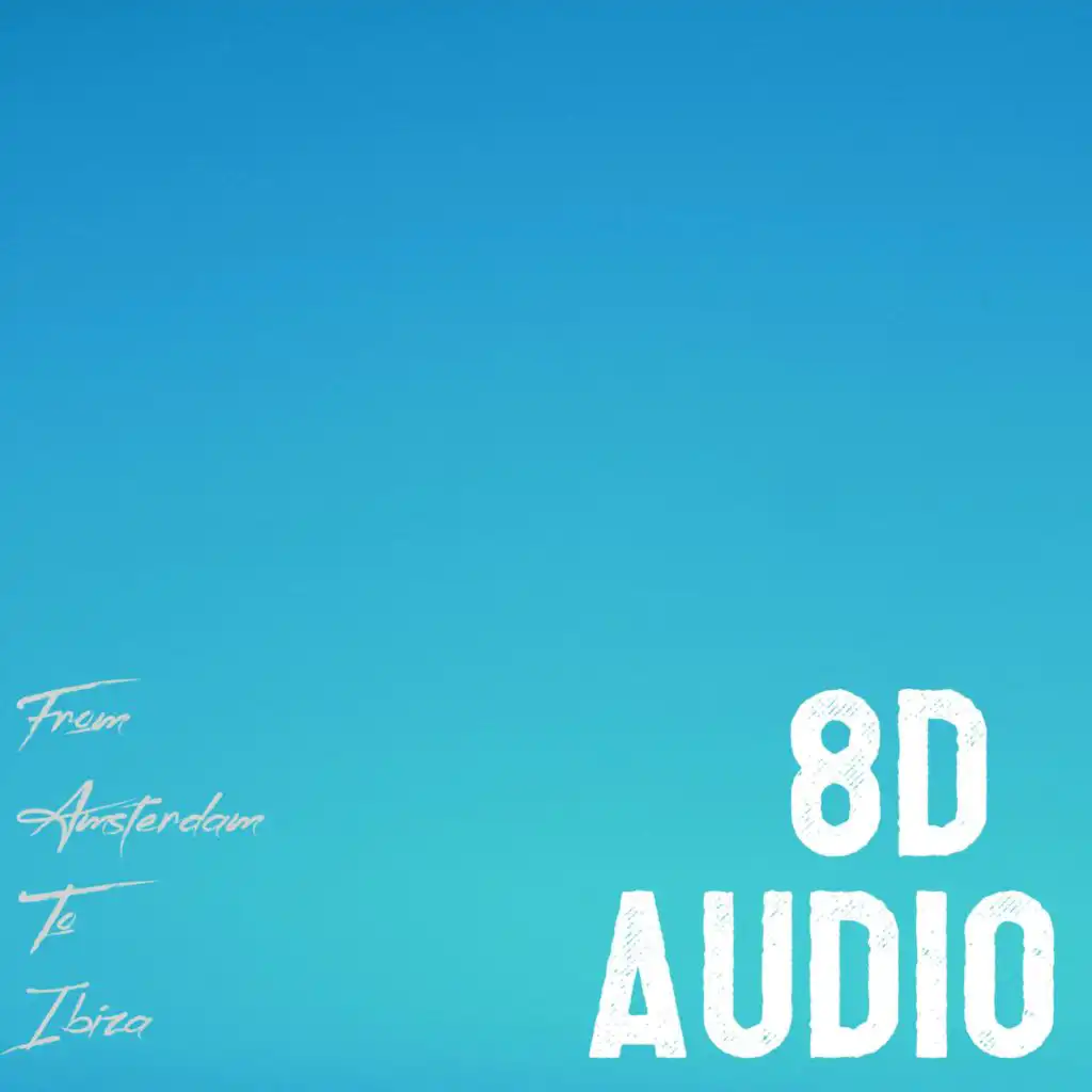 From Amsterdam to Ibiza (8d Audio Edit)