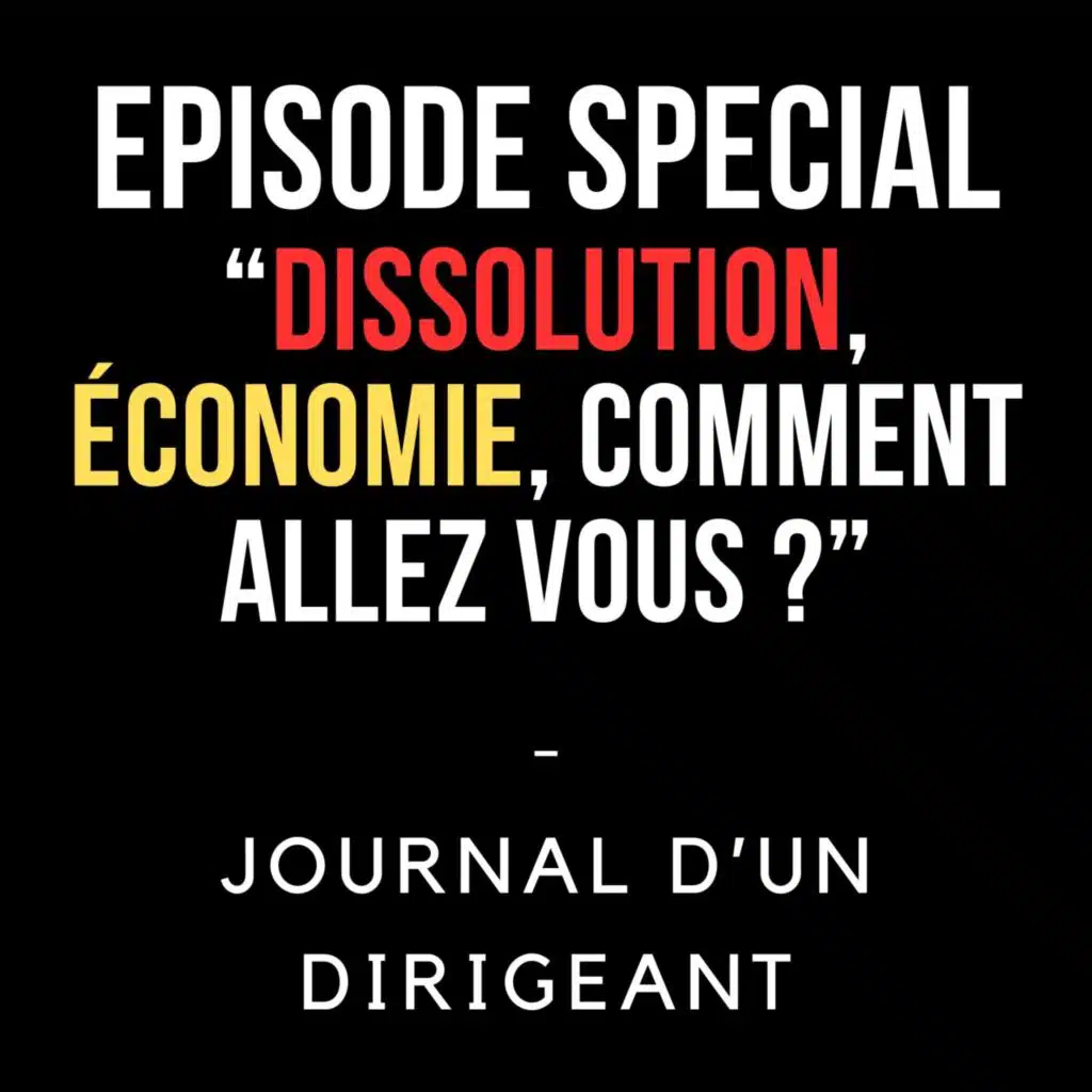 419 - Numéro spécial : dissolution, économie, comment allez vous ? - Journal d'un dirigeant