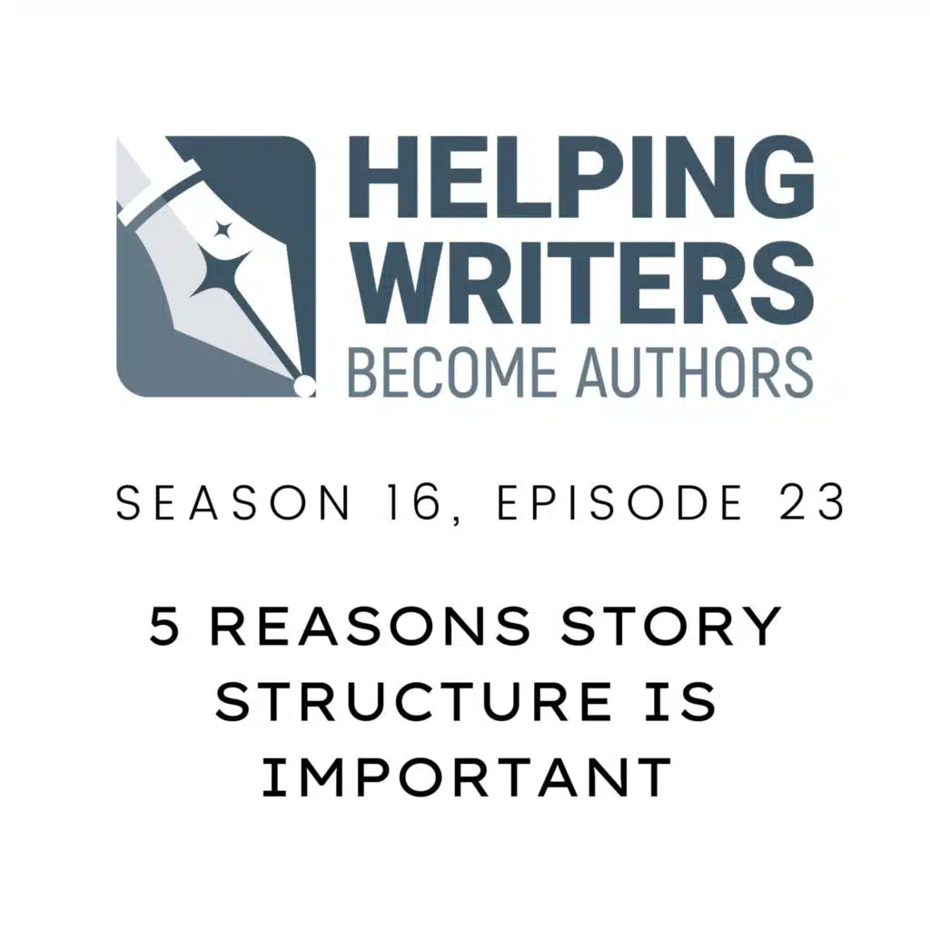 S16:E23: 5 Reasons Story Structure Is Important (Secrets of Story Structure, Pt. 1 of 12)