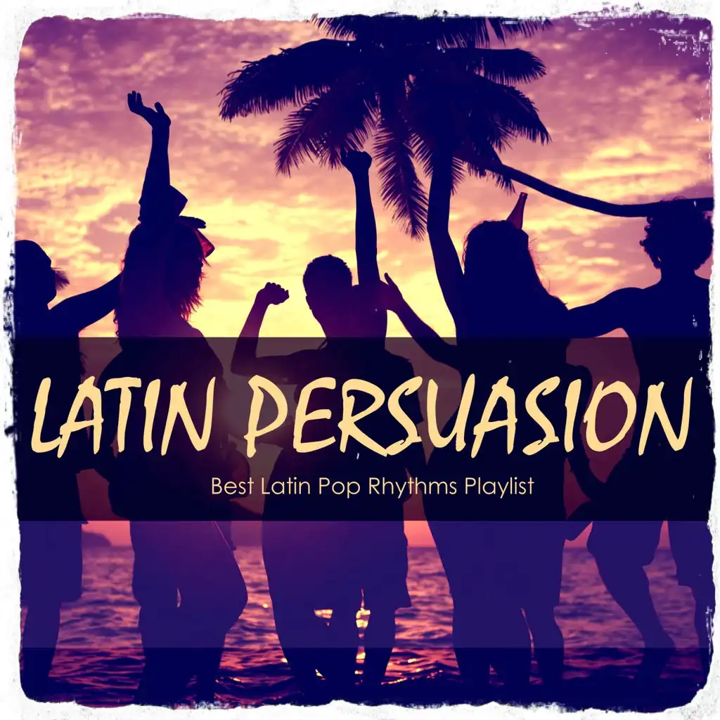 Latin Persuasion: Best Latin Pop Rhythms Playlist