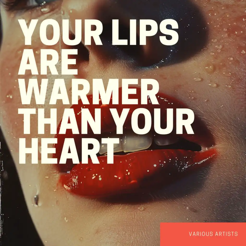 Your Lips Are Warmer Than Your Heart