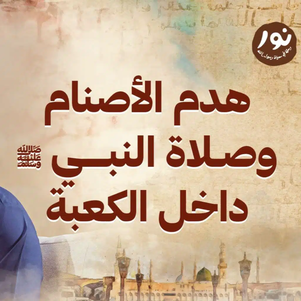 هدم الأصنام وصلاة النبي ﷺ داخل الكعبة - نور - مصطفى حسني - السيرة النبوية