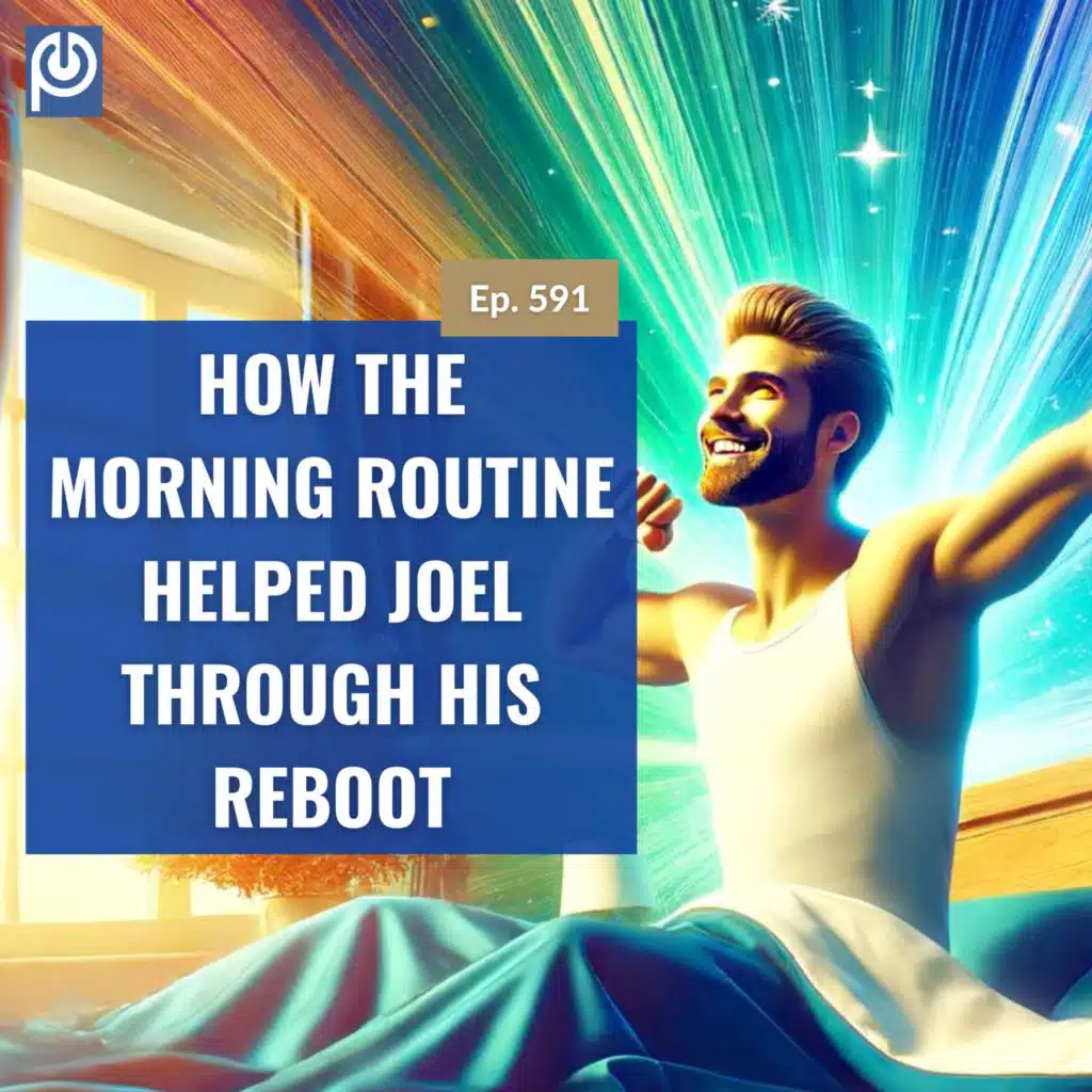 The Porn Reboot Podcast Episode 591: How the Morning Routine Helped Joel Through His Reboot