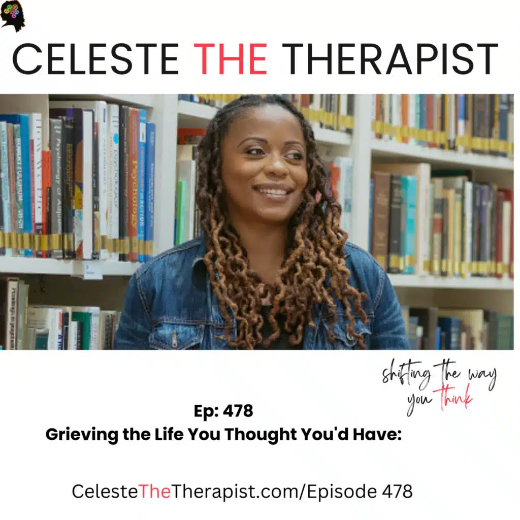 Ep 478 Grieving the Life You Thought You'd Have: A Therapist's Guide w/ Celeste The Therapist