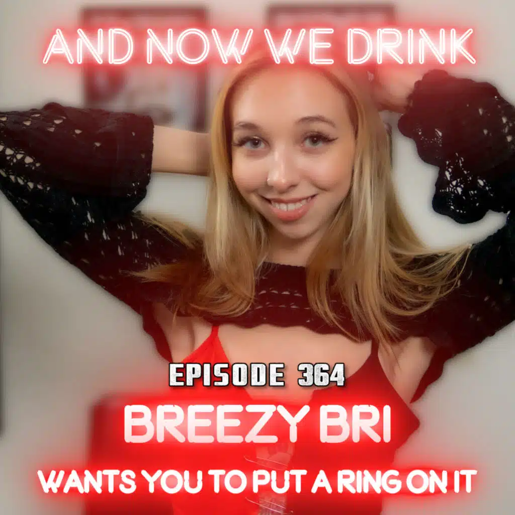 And Now We Drink Episode 364: With Breezy Bri
