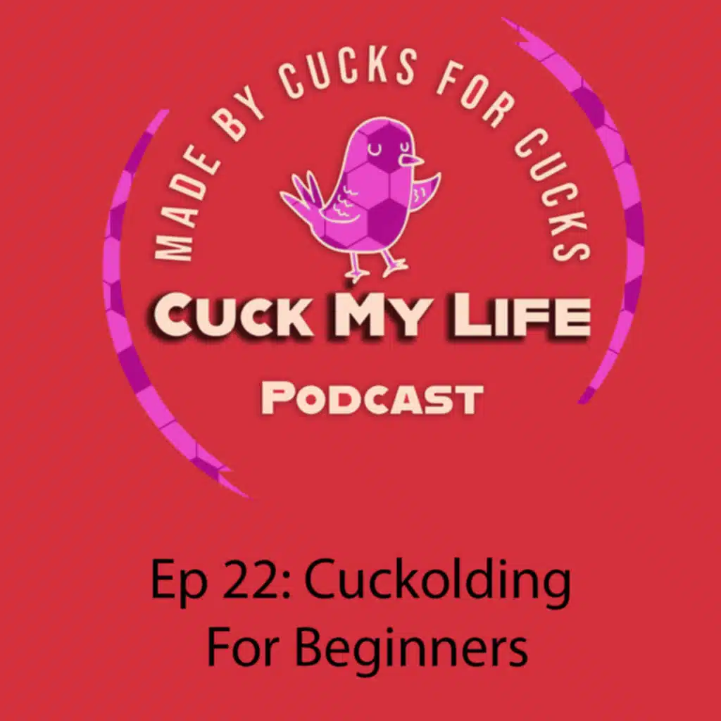Ep 22: Cuckolding for Beginners - Cuck My Life Podcast