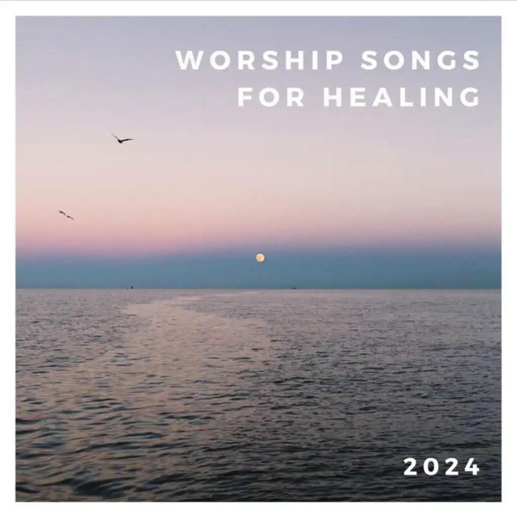 Worship Songs For Healing 2024