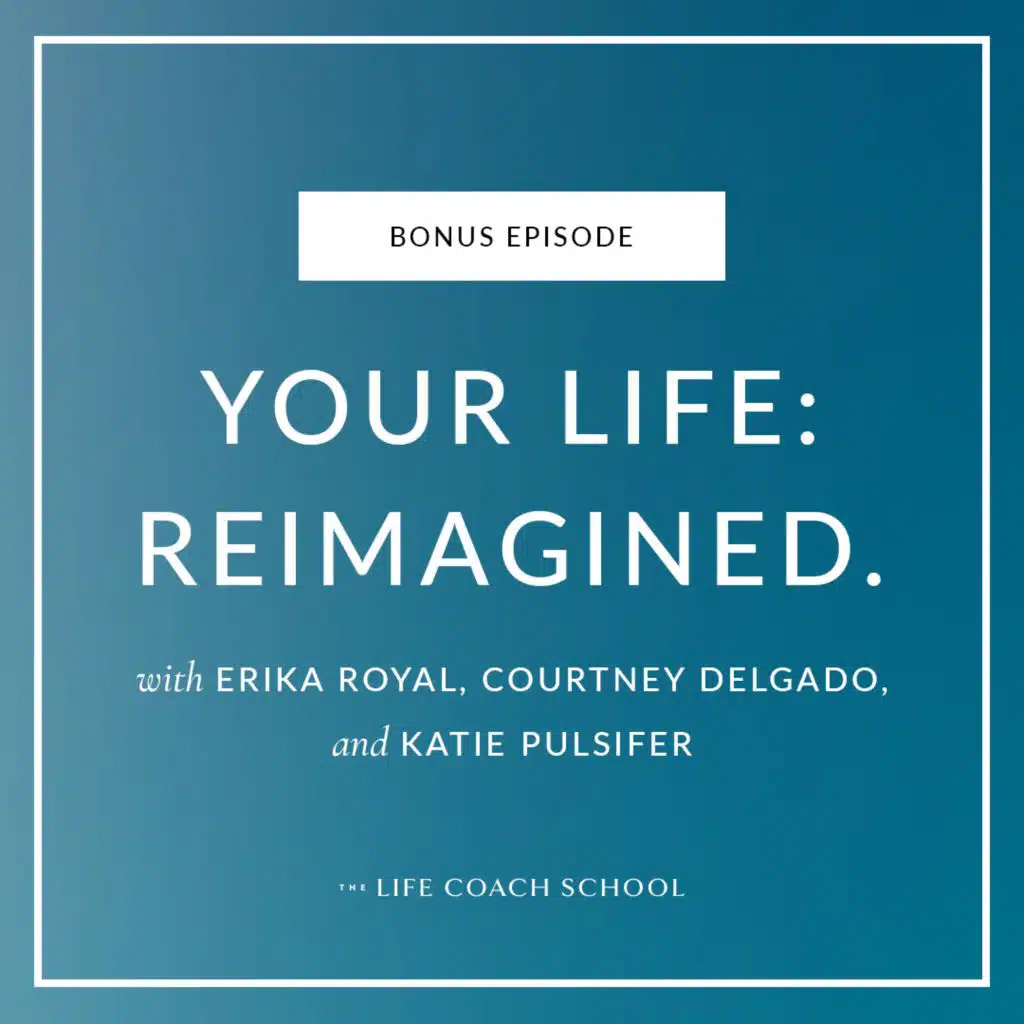 Bonus: Your Life: Reimagined. With Erika Royal, Courtney Delgado, and Katie Pulsifer